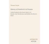 History of Friedrich II of Prussia: Called Frederick the Great, Book II, of Brandy-And-Neckbreak; And Robbie the Bruce's Head