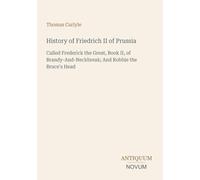 History of Friedrich II of Prussia: Called Frederick the Great, Book II, of Brandy-And-Neckbreak; And Robbie the Bruce's Head