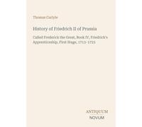 History of Friedrich II of Prussia: Called Frederick the Great, Book IV, Friedrich's Apprenticeship, First Stage, 1713-1723