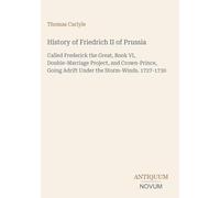 History of Friedrich II of Prussia: Called Frederick the Great, Book VI, Double-Marriage Project, and Crown-Prince, Going Adrift Under the Storm-Winds. 1727-1730