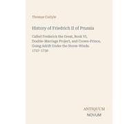 History of Friedrich II of Prussia: Called Frederick the Great, Book VI, Double-Marriage Project, and Crown-Prince, Going Adrift Under the Storm-Winds. 1727-1730