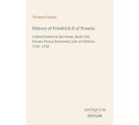 History of Friedrich II of Prussia: Called Frederick the Great, Book VIII, Crown-Prince Retrieved, Life at CüStrin, 1730-1732