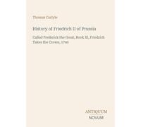 History of Friedrich II of Prussia: Called Frederick the Great, Book XI, Friedrich Takes the Crown, 1740