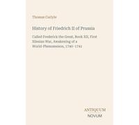 History of Friedrich II of Prussia: Called Frederick the Great, Book XII, First Silesian War, Awakening of a World-Phenomenon, 1740-1741