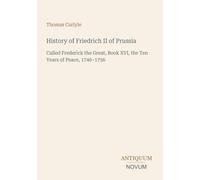 History of Friedrich II of Prussia: Called Frederick the Great, Book XVI, the Ten Years of Peace, 1746-1756