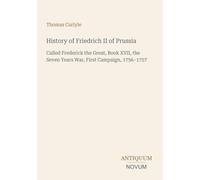 History of Friedrich II of Prussia: Called Frederick the Great, Book XVII, the Seven Years War, First Campaign, 1756-1757