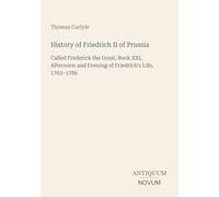 History of Friedrich II of Prussia: Called Frederick the Great, Book XXI, Afternoon and Evening of Friedrich's Life, 1763-1786