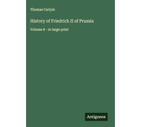 History of Friedrich II of Prussia: Volume 8 - in large print