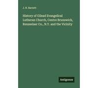 History of Gilead Evangelical Lutheran Church, Centre Brunswick, Rensselaer Co., N.Y. and the Vicinity
