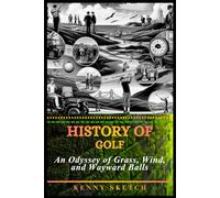 History of Golf: An Odyssey of Grass, Wind, and Wayward Balls