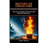 History of Greek Fire: The Secret Napalm of the East That Burned Underwater