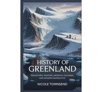 History of Greenland: Prehistoric Hunters, Medieval Colonies, and Modern Geopolitics