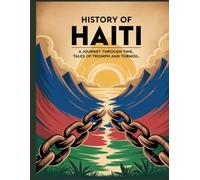 History of Haiti: A Journey Through Time, Tales of Triumph and Turmoil