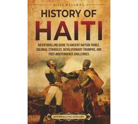 History of Haiti: An Enthralling Guide to Ancient Haitian Tribes, Colonial Struggles, Revolutionary Triumphs, and Post-Independence Challenges (Caribbean Atlantic history)