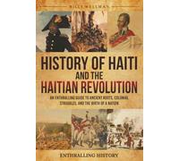 History of Haiti and the Haitian Revolution: An Enthralling Guide to the Rise, Rebellion, and Resilience of the Caribbean's Most Defiant Nation (Exploring the Past)