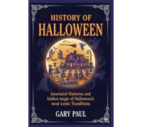 History Of Halloween.: Annotated Histories and hidden magic of Halloween’s most iconic Traditions.
