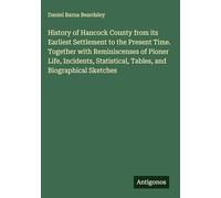 History of Hancock County from its Earliest Settlement to the Present Time. Together with Reminiscenses of Pioner Life, Incidents, Statistical, Tables, and Biographical Sketches