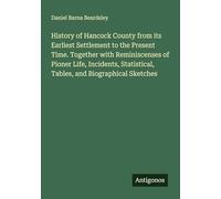 History of Hancock County from its Earliest Settlement to the Present Time. Together with Reminiscenses of Pioner Life, Incidents, Statistical, Tables, and Biographical Sketches