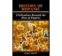 History of Hispanic: Civilizations Beneath the Dust of Empires