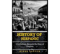 History of Hispanic: Civilizations Beneath the Dust of Empires
