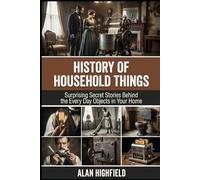 History of Household Things: Surprising Secret Stories Behind the Every Day Objects in Your Home | Untold Invention Tales | Bizarre Origin Backstories | The Shocking Secret Past of Every Day Items