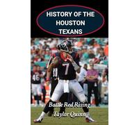 History of Houston Texans National Football League (NFL) Team: Battle Red Rising Captures the History from Inception to the Present Day (The NFL Heritage Series: A Comprehensive History of the NFL)