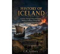 History of Iceland: A Journey Through Viking Settlements, Medieval Traditions, Foreign Rule, and National Independence (A Brief History of Nations)