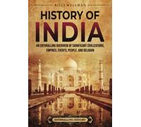 History of India: An Enthralling Overview of Significant Civilizations, Empires, Events, People, and Religion (Asia)