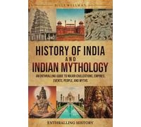 History of India and Indian Mythology: An Enthralling Guide to Major Civilizations, Empires, Events, People, and Myths (Exploring the Past)