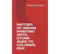 HISTORY OF INDIAN PAINTING ARTS: STONE AGES TO COLONIAL ERA (HISTORY OF INDIAN PAINTING ART: STONE AGES TO COLONIAL ERA VOL I)