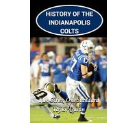 History of Indianapolis Colts National Football League (NFL) Team: Two Cities, One Standard Captures the History from Inception to the Present Day ... Series: A Comprehensive History of the NFL)