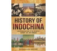 History of Indochina: An Enthralling Guide to the History of Vietnam, Laos, and Cambodia (Exploring the Past)