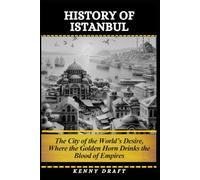 History of Istanbul: The City of the World’s Desire, Where the Golden Horn Drinks the Blood of Empires