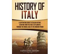 History of Italy: A Captivating Guide to Italian History, Starting from the First Settlements through the Middle Ages to the Modern Period (European Countries)
