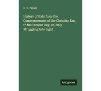 History of Italy from the Commencement of the Christian Era to the Present Day, or, Italy Struggling Into Light