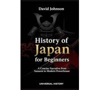 History of Japan for Beginners: A Concise Narrative from Samurai to Modern Powerhouse
