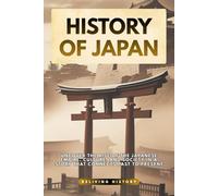 History of Japan: Uncover the Rise of the Japanese Empire, Culture, and Society in a Story That Connects Past to Present