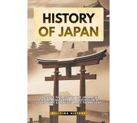 History of Japan: Uncover the Rise of the Japanese Empire, Culture, and Society in a Story That Connects Past to Present