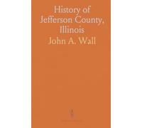 History of Jefferson County, Illinois: A chronological portrait of community, industry, and notable lives from 1819 onward