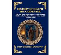 History of Joseph the Carpenter: The Lost Apocryphal Gospel - Uncovering the Hidden Life, Family, and Legacy of the Earthly Father of Jesus: 37 (Library of Alexandria - Esoteric)