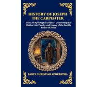 History of Joseph the Carpenter: The Lost Apocryphal Gospel - Uncovering the Hidden Life, Family, and Legacy of the Earthly Father of Jesus (Deluxe ... 37 (Library of Alexandria - Esoteric)
