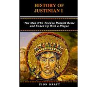 History of Justinian I: The Man Who Tried to Rebuild Rome and Ended Up With a Plague
