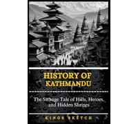 History of Kathmandu: The Strange Tale of Hills, Heroes, and Hidden Shrines