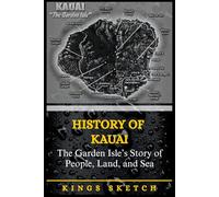 History of Kauaʻi: The Garden Isle’s Story of People, Land, and Sea