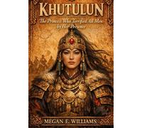 History of Khutulun: The Princess Who Terrified All Men by Her Presence (The Forgotten Queens)