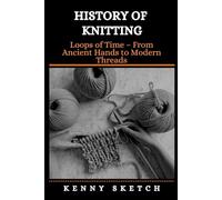 History of Knitting: Loops of Time - From Ancient Hands to Modern Threads