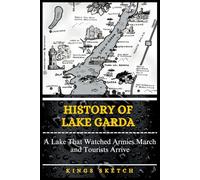 History of Lake Garda: A Lake That Watched Armies March and Tourists Arrive