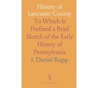 History of Lancaster County: To Which Is Prefixed a Brief Sketch of the Early History of Pennsylvania