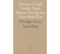 History of Legal Tender Paper Money During the Great Rebellion: A Loan Without Interest and National Currency