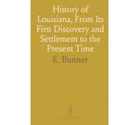 History of Louisiana, From Its First Discovery and Settlement to the Present Time